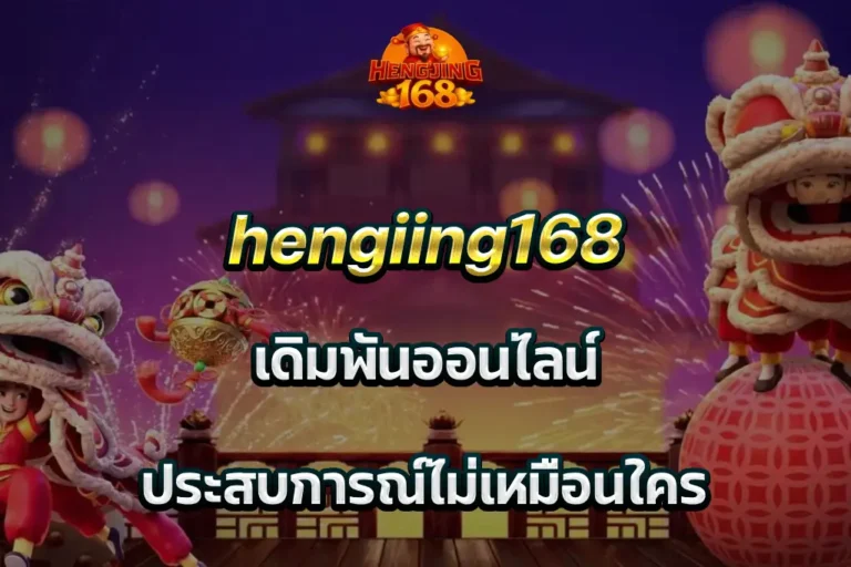 hengiing168 เดิมพันออนไลน์ ประสบการณ์ไม่เหมือนใคร