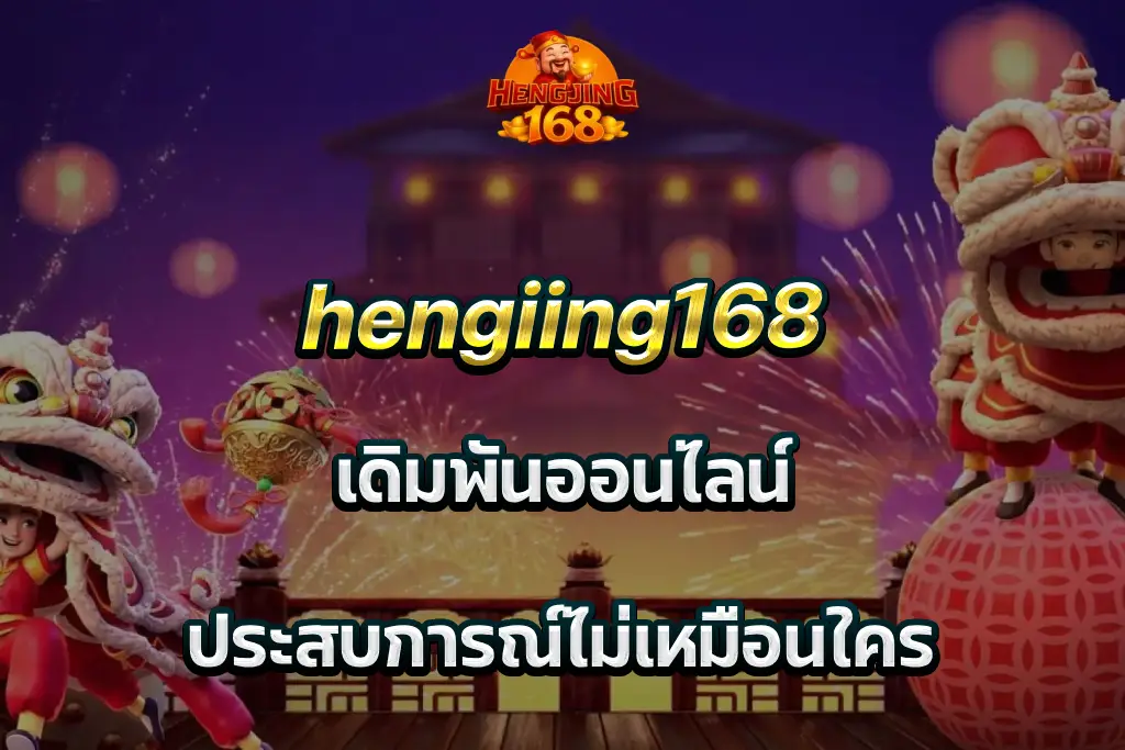 hengiing168 เดิมพันออนไลน์ ประสบการณ์ไม่เหมือนใคร
