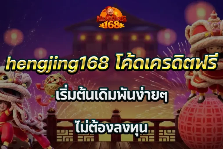 hengjing168 โค้ดเครดิตฟรี เริ่มต้นเดิมพันง่ายๆ ไม่ต้องลงทุน